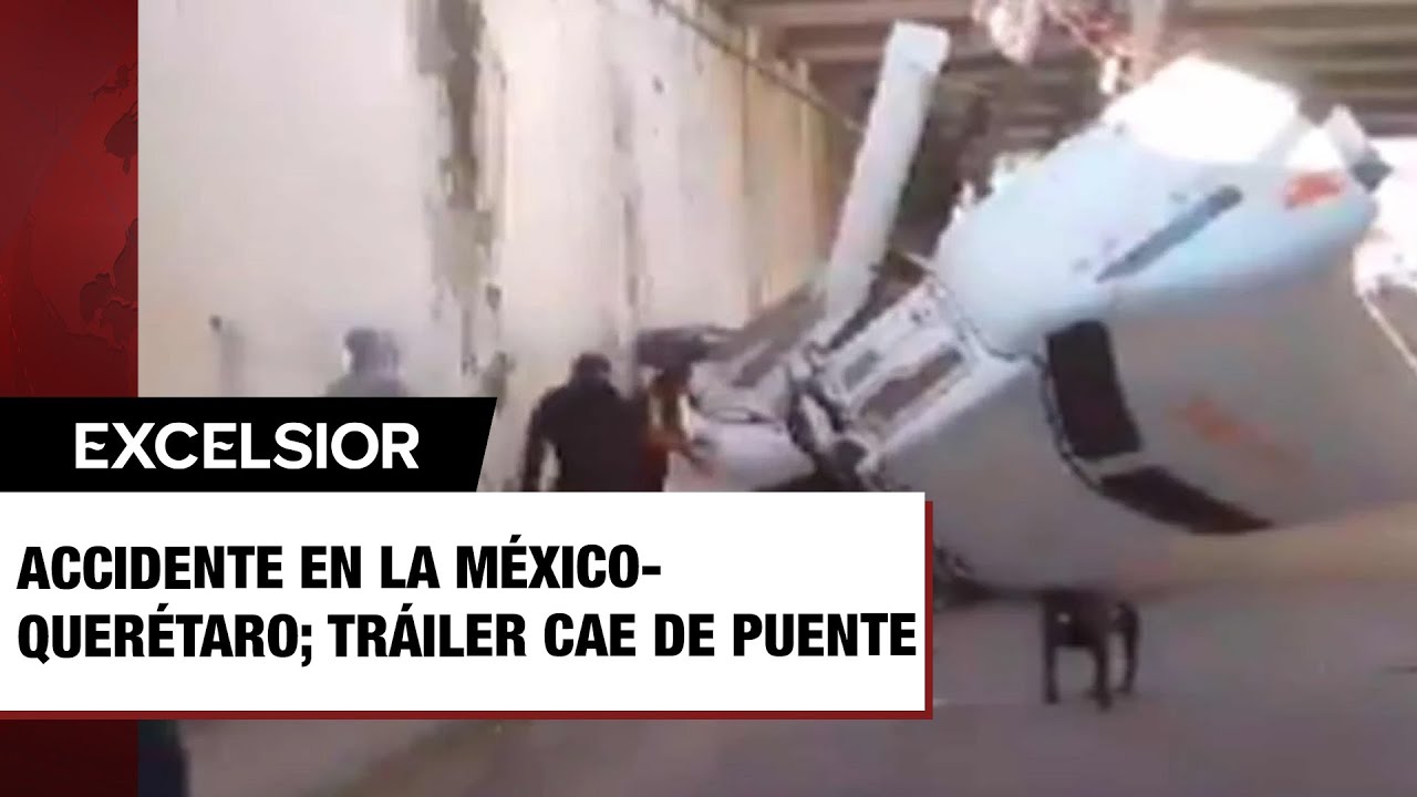Accidente en la México-Querétaro; tráiler cae de puente provocando caos ...