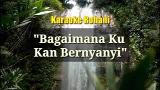 Bagaimana Ku Kan Bernyanyi || Karaoke Rohani 🎶