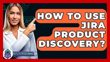 How To Use JIRA Product Discovery? - Next LVL Programming