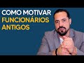 COMO MOTIVAR FUNCIONÁRIOS ANTIGOS?