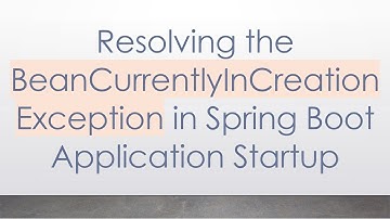 Resolving the BeanCurrentlyInCreationException in Spring Boot Application Startup
