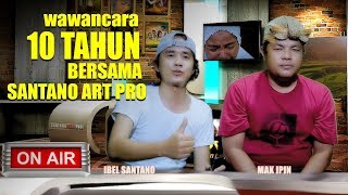 MAK IPIN - WAWANCARA 10 TAHUN BERSAMA SANTANO ART PRO - OFFICIAL VIDEO