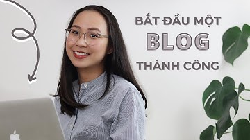 Cách Bắt Đầu Một BLOG CHUYÊN NGHIỆP// 5 bước tạo blog thành công