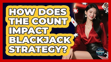 How Does The Count Impact Blackjack Strategy?