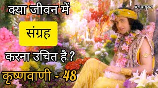 #राधाकृष्ण | कृष्णवाणी - 48 | क्या संग्रह करना उचित है ? | Krishna Vani