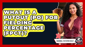 What Is A Putout (PO) For Fielding Percentage (FPCT)? - Baseball Statistics Vault