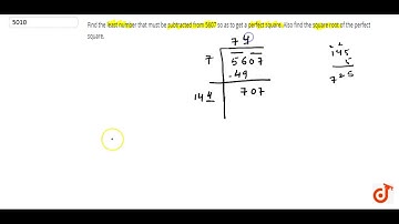 Find the least number that must be subtracted from 5607 so as to get a perfect square. Also find...