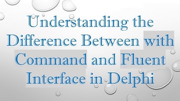 Understanding the Difference Between with Command and Fluent Interface in Delphi