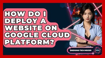 How Do I Deploy A Website On Google Cloud Platform? - Emerging Tech Insider
