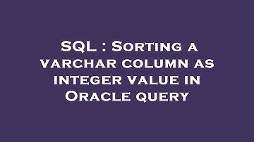 SQL : Sorting a varchar column as integer value in Oracle query