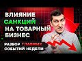 Как санкции против России повлияют на товарный бизнес. Разбор главных событий недели