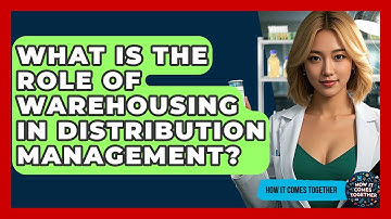 What Is The Role Of Warehousing In Distribution Management? - How It Comes Together
