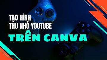 Tạo Hình Thu Nhỏ Youtube Trên Canva | 2023