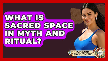 What Is Sacred Space In Myth And Ritual? - Exploring Ancient Myths