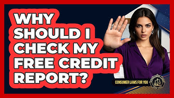 Why Should I Check My Free Credit Report? - Consumer Laws For You