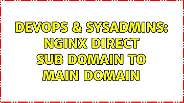 DevOps & SysAdmins: Nginx direct sub domain to main domain (2 Solutions!!)