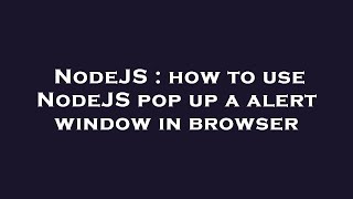 NodeJS : how to use NodeJS pop up a alert window in browser