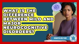 What Is the Difference Between Mild and Major Neurocognitive Disorders? | Test