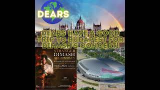 DEARS!! HAVE A GOOG TIME IN BUDAPEST!! HAVE GREAT TIME ON DIMASH CONCERT!! TOGETHER!!