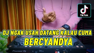 DJ NGAK USAH DATANG KALAU CUMA BERCYANDYA VIRAL TIKTOK - BERCANDA REMIX TERBARU 2023