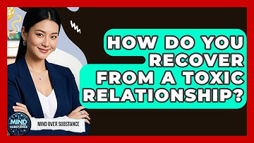 How Do You Recover From A Toxic Relationship? - Mind Over Substance