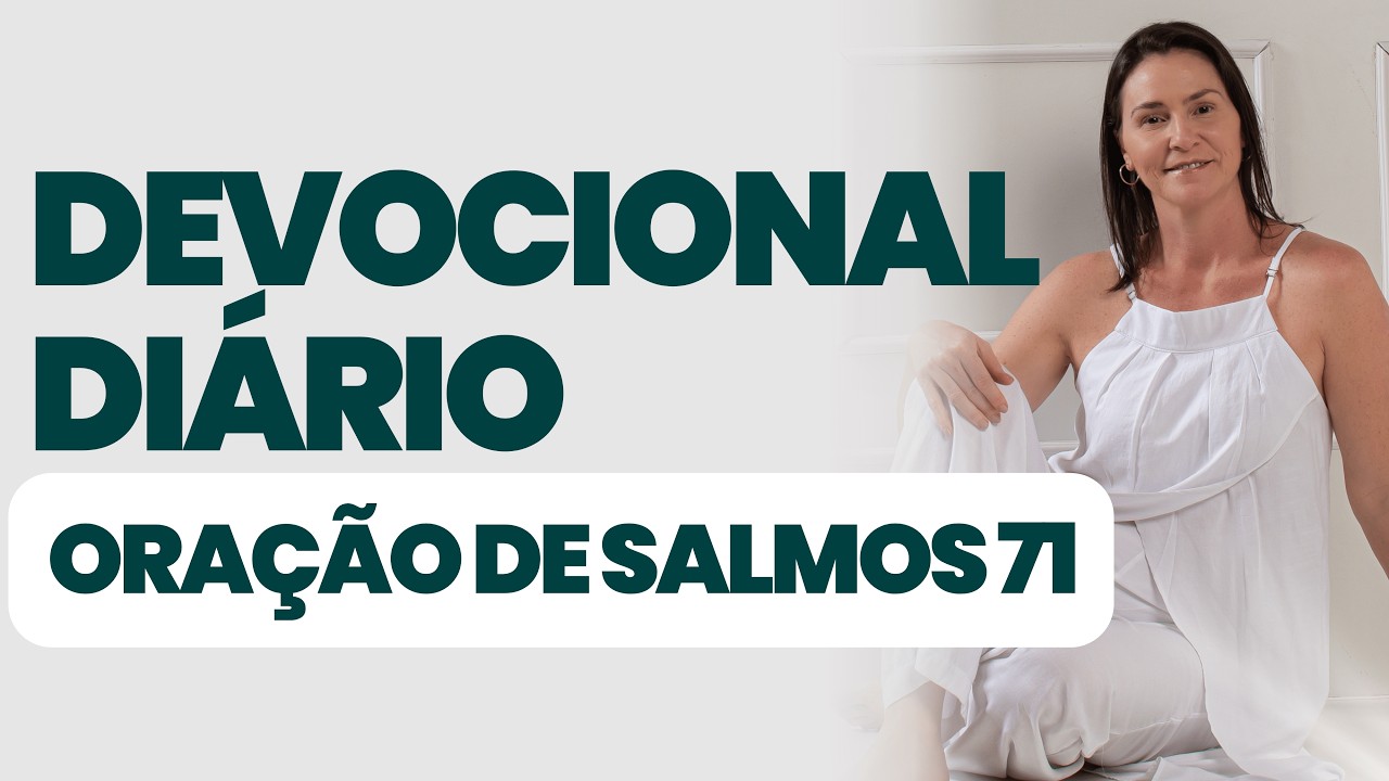 DEVOCIONAL DIÁRIO - ORAÇÃO DE SALMOS 71  - DEVOCIONAL DO DIA - Comece seu dia na presença de Deus