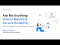 Ask Me Anything: How to Maximize Service Reliability with the Google Cloud Architecture Framework