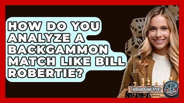 How Do You Analyze A Backgammon Match Like Bill Robertie? - The Board Game Xpert