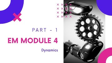 Engineering Mechanics (EST100 ) -  Module 4 Part 1 Dynamics