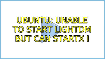 Ubuntu: Unable to start lightdm but can startx (3 Solutions!!)