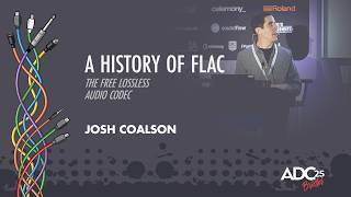 A History of FLAC - The Free Lossless Audio Codec - Josh Coalson - ADC 2025