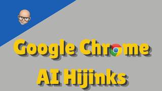 Google Chrome A.I. Hijinks