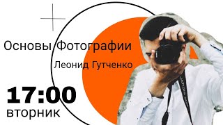 Курс Леонида Гудченко &quot;Прописи по фотографии&quot;.  Основные элементы камеры и три параметра экспозиции.