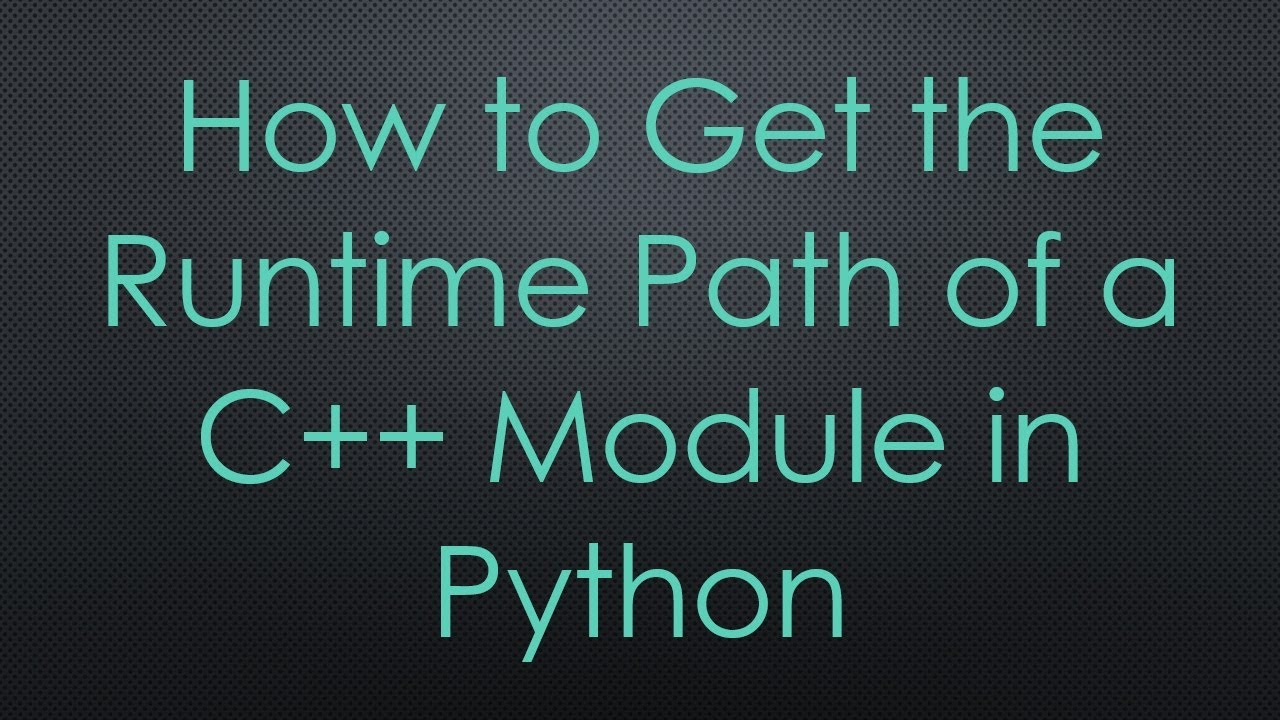 How to Get the Runtime Path of a C+ +  Module in Python