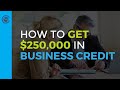 How to Get $250,000 in Business Credit