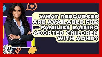 What Resources Are Available For Families Raising Adopted Children With ADHD?