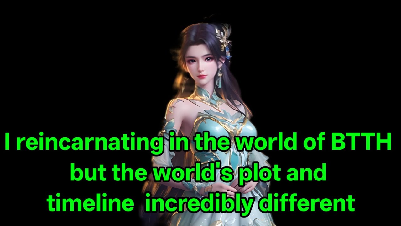 I reincarnating in the world of BTTH but the world's plot and timeline  incredibly different