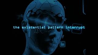 The Existential Pattern Interrupt