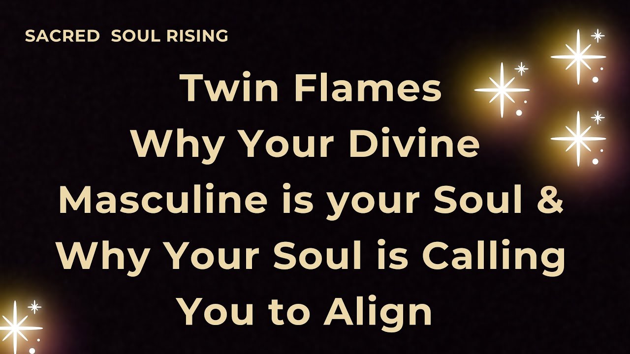 Twin Flames Why Your Divine Masculine is your Soul & Why Your Soul is ...