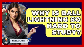 Why Is Ball Lightning So Hard To Study? - Strange Science HQ
