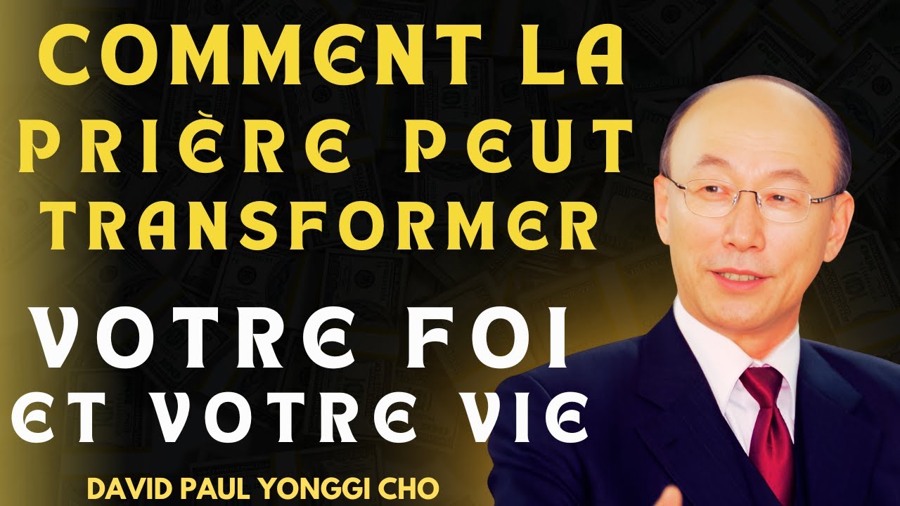 DAVID PAUL YONGGI CHO - Comment Développer une Foi Inébranlable grâce à la Prière