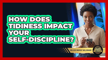 How Does Tidiness Impact Your Self-discipline? - College Dropout Millionaire