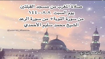 صلاة المغرب من مسجد القبلتين يوم السبت  ٨-٨-١٤٤٠  من سورة التوبة+ من الرعد الشيخ محمد سليم الأحمدي
