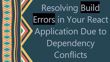 Resolving Build Errors in Your React Application Due to Dependency Conflicts