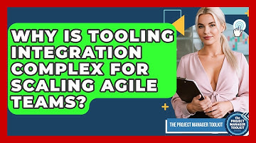 Why Is Tooling Integration Complex For Scaling Agile Teams? - The Project Manager Toolkit