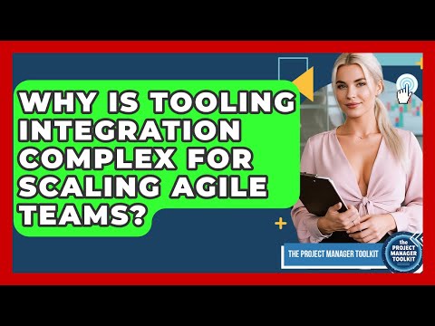 Why Is Tooling Integration Complex For Scaling Agile Teams? - The Project Manager Toolkit