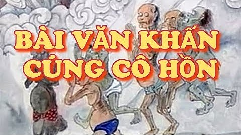 BÀI VĂN KHẤN CÚNG CÔ HỒN MÙNG 2 VÀ 16 ÂM LỊCH HÀNG THÁNG.