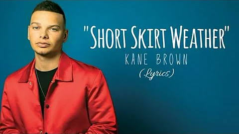 "SHORT SKIRT WEATHER"-KANE BROWN (LYRICS)