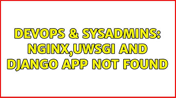 DevOps & SysAdmins: Nginx,Uwsgi and Django App Not Found