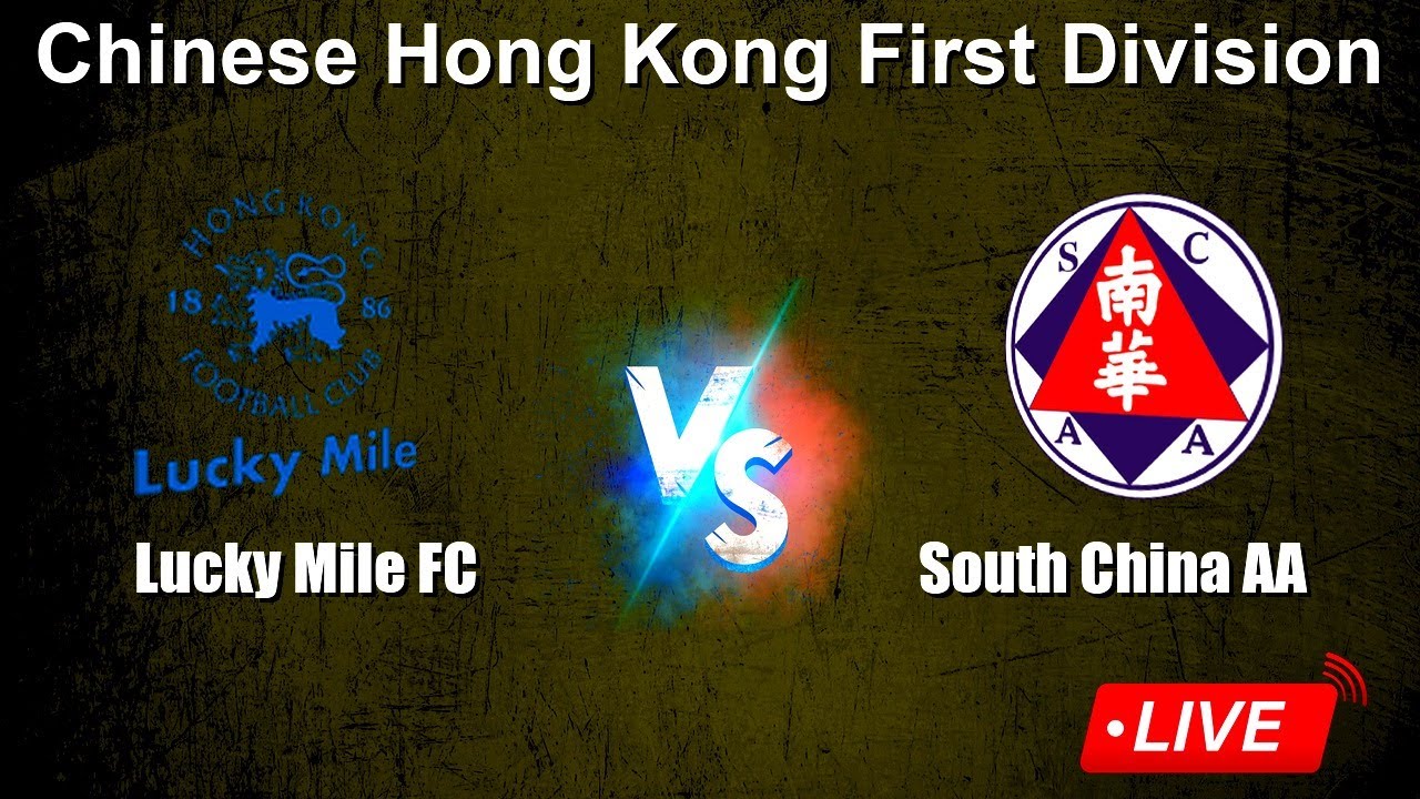 🔴 LIVE: Lucky Mile FC vs South China AA | Chinese Hong Kong First Division | Live Score & Stats